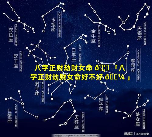 八字正财劫财女命 🦊 「八字正财劫财女命好不好 🐼 」